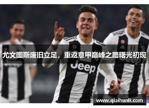 尤文图斯废旧立足，重返意甲巅峰之路曙光初现