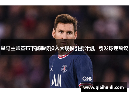 皇马主帅宣布下赛季将投入大规模引援计划，引发球迷热议