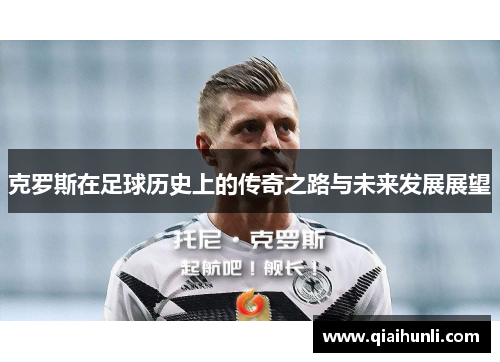 克罗斯在足球历史上的传奇之路与未来发展展望