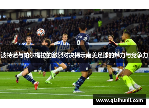 波特诺与帕尔梅拉的激烈对决揭示南美足球的魅力与竞争力