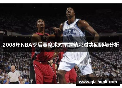 2008年NBA季后赛魔术对雷霆精彩对决回顾与分析