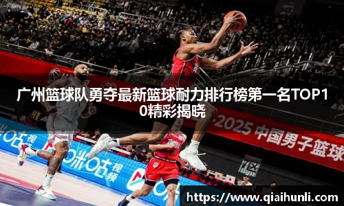 广州篮球队勇夺最新篮球耐力排行榜第一名TOP10精彩揭晓